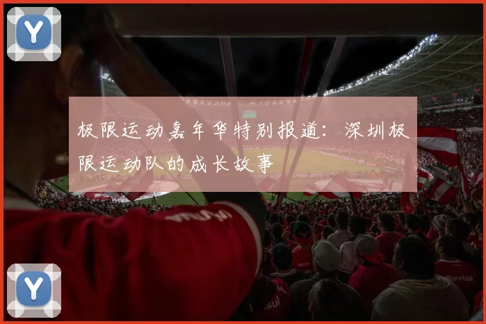 极限运动嘉年华特别报道：深圳极限运动队的成长故事